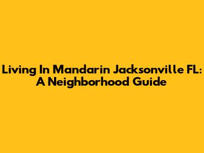 Living In Mandarin Jacksonville FL: A Neighborhood Guide