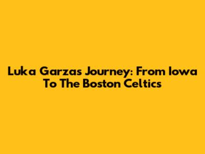 Luka Garza's Journey: From Iowa To The Boston Celtics