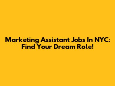 Marketing Assistant Jobs In NYC: Find Your Dream Role!