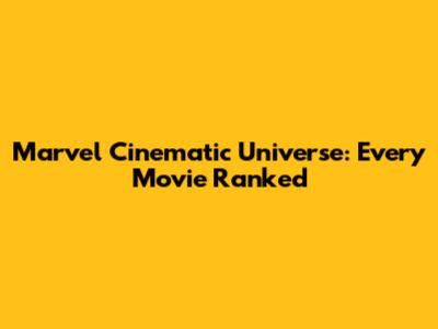 Marvel Cinematic Universe: Every Movie Ranked