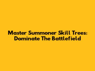 Master Summoner Skill Trees: Dominate The Battlefield