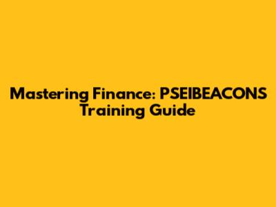 Mastering Finance: PSEIBEACONS Training Guide