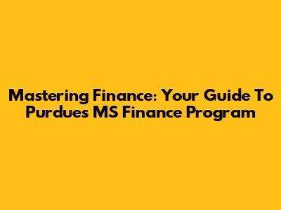 Mastering Finance: Your Guide To Purdue's MS Finance Program