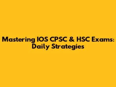 Mastering IOS CPSC & HSC Exams: Daily Strategies
