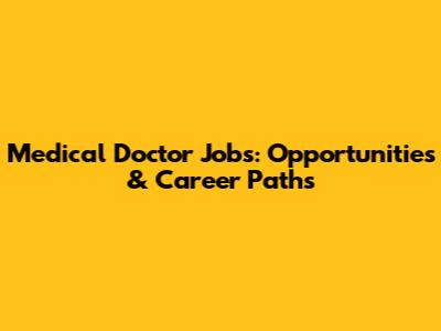 Medical Doctor Jobs: Opportunities & Career Paths