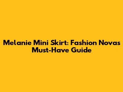 Melanie Mini Skirt: Fashion Nova's Must-Have Guide