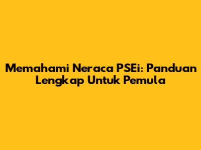Memahami Neraca PSEi: Panduan Lengkap Untuk Pemula