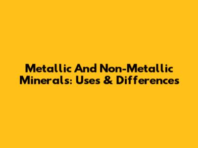 Metallic And Non-Metallic Minerals: Uses & Differences