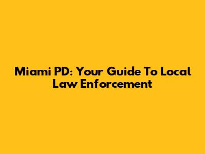 Miami PD: Your Guide To Local Law Enforcement