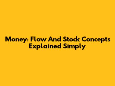 Money: Flow And Stock Concepts Explained Simply