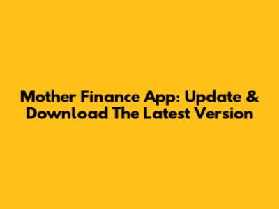 Mother Finance App: Update & Download The Latest Version