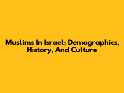 Muslims In Israel: Demographics, History, And Culture