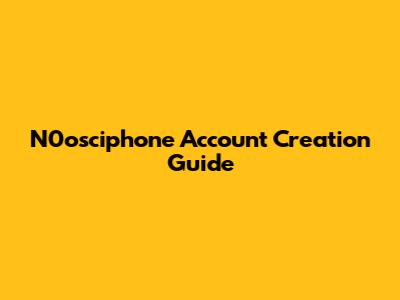 N0osciphone Account Creation Guide