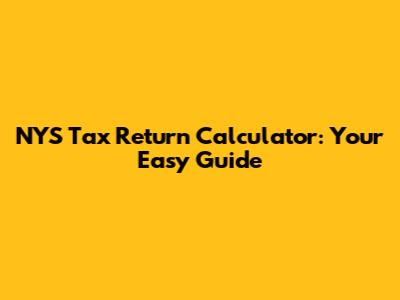 NYS Tax Return Calculator: Your Easy Guide