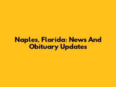 Naples, Florida: News And Obituary Updates
