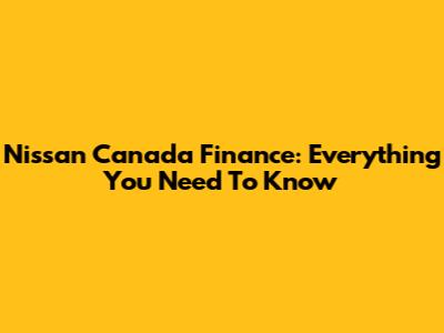 Nissan Canada Finance: Everything You Need To Know