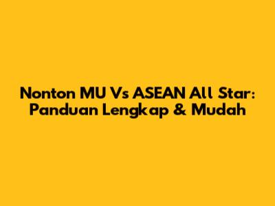 Nonton MU Vs ASEAN All Star: Panduan Lengkap & Mudah