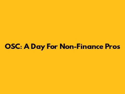 OSC: A Day For Non-Finance Pros