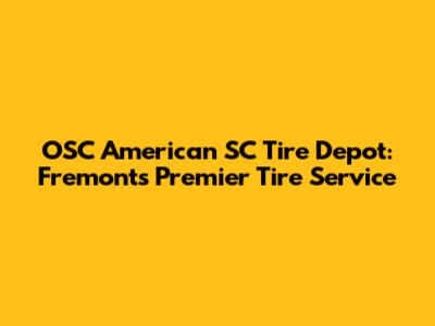 OSC American SC Tire Depot: Fremont's Premier Tire Service