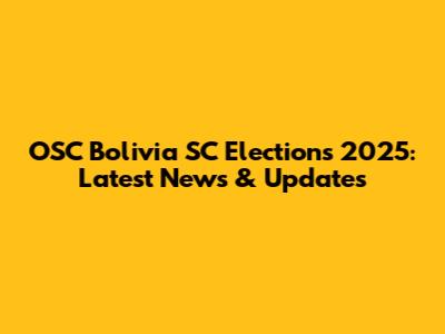 OSC Bolivia SC Elections 2025: Latest News & Updates
