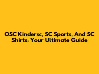 OSC Kindersc, SC Sports, And SC Shirts: Your Ultimate Guide