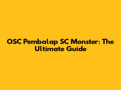 OSC Pembalap SC Monster: The Ultimate Guide