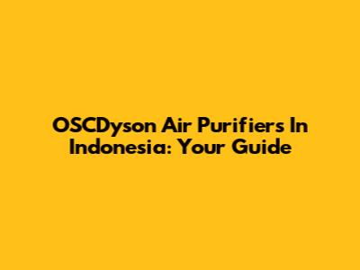 OSCDyson Air Purifiers In Indonesia: Your Guide