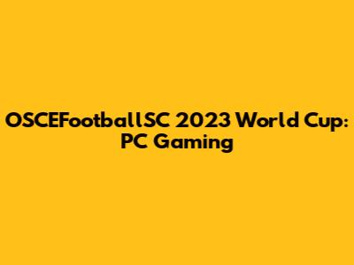 OSCEFootballSC 2023 World Cup: PC Gaming