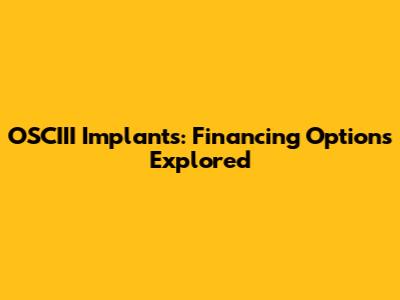OSCIII Implants: Financing Options Explored
