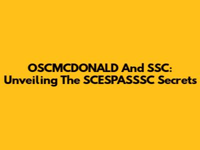 OSCMCDONALD And SSC: Unveiling The SCESPASSSC Secrets