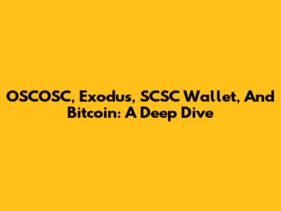 OSCOSC, Exodus, SCSC Wallet, And Bitcoin: A Deep Dive