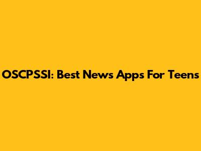 OSCPSSI: Best News Apps For Teens
