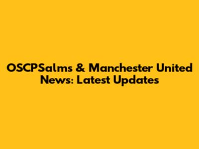 OSCPSalms & Manchester United News: Latest Updates