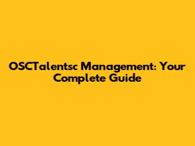 OSCTalentsc Management: Your Complete Guide