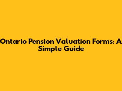 Ontario Pension Valuation Forms: A Simple Guide