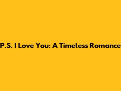 P.S. I Love You: A Timeless Romance