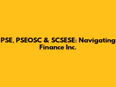 PSE, PSEOSC & SCSESE: Navigating Finance Inc.