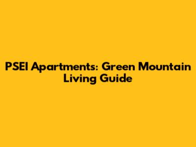 PSEI Apartments: Green Mountain Living Guide