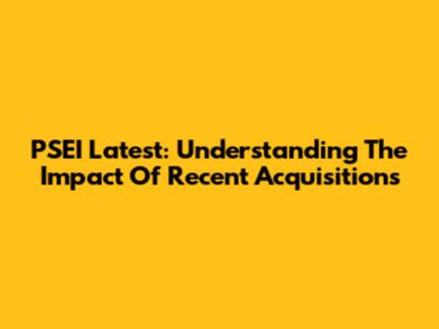 PSEI Latest: Understanding The Impact Of Recent Acquisitions