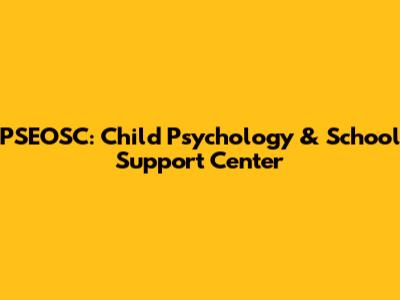 PSEOSC: Child Psychology & School Support Center