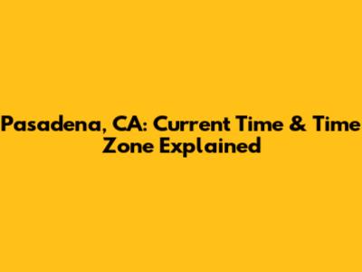 Pasadena, CA: Current Time & Time Zone Explained
