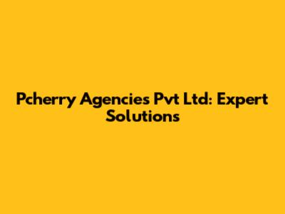 Pcherry Agencies Pvt Ltd: Expert Solutions