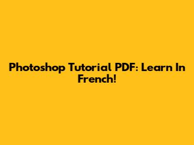 Photoshop Tutorial PDF: Learn In French!