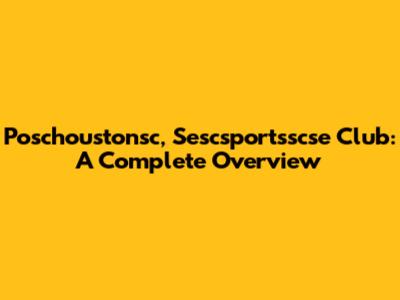 Poschoustonsc, Sescsportsscse Club: A Complete Overview