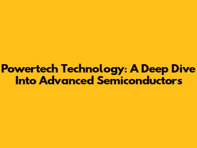 Powertech Technology: A Deep Dive Into Advanced Semiconductors