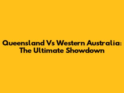 Queensland Vs Western Australia: The Ultimate Showdown
