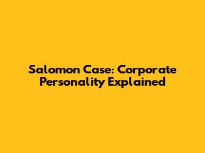 Salomon Case: Corporate Personality Explained