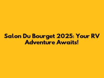 Salon Du Bourget 2025: Your RV Adventure Awaits!