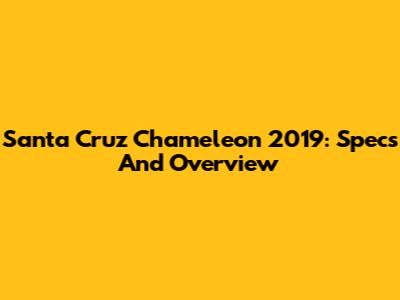 Santa Cruz Chameleon 2019: Specs And Overview