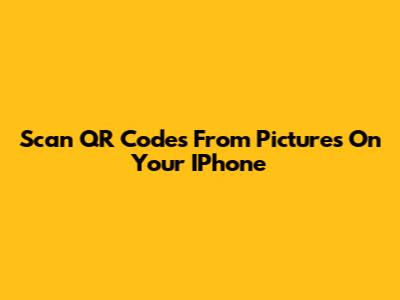 Scan QR Codes From Pictures On Your IPhone